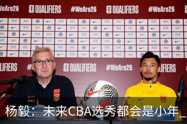 杨毅：未来CBA选秀都会是小年 教育公平更重要